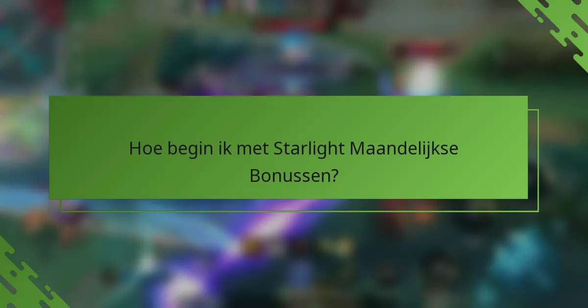 Hoe begin ik met Starlight Maandelijkse Bonussen?