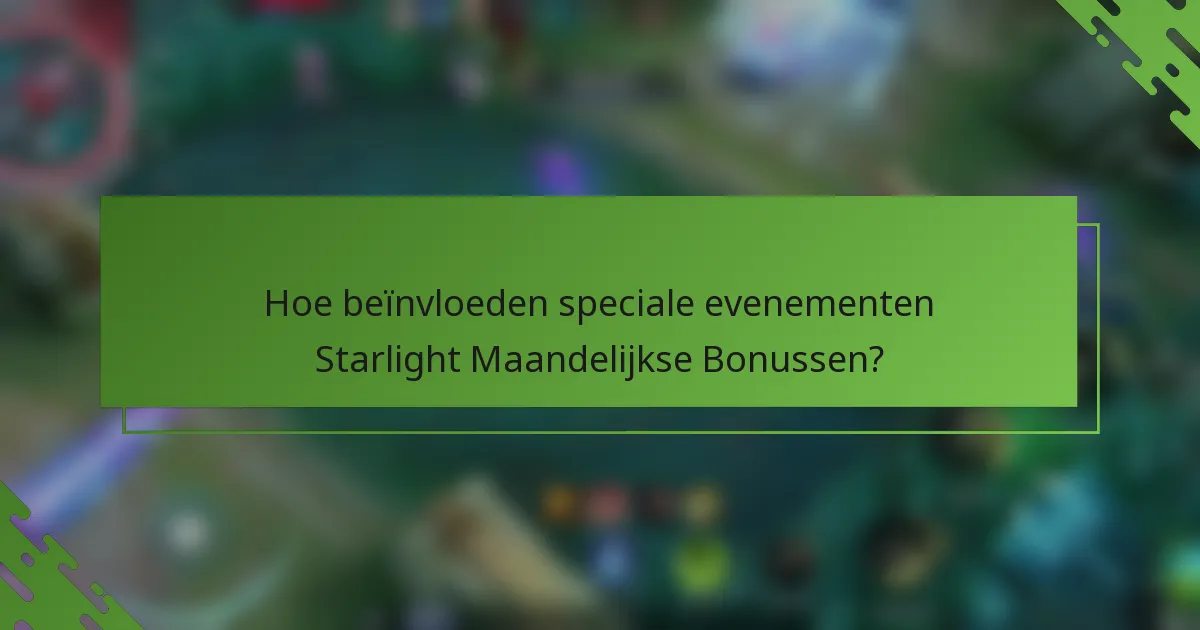 Hoe beïnvloeden speciale evenementen Starlight Maandelijkse Bonussen?