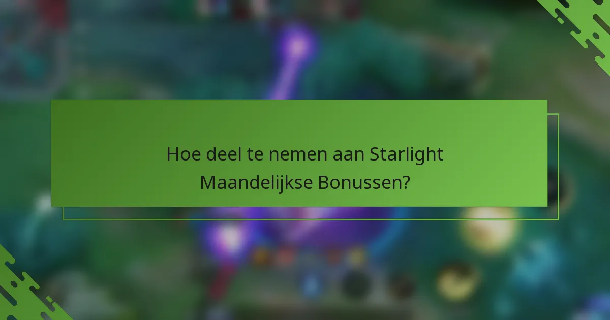 Hoe deel te nemen aan Starlight Maandelijkse Bonussen?
