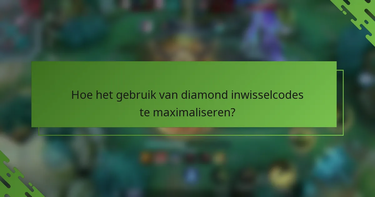 Hoe het gebruik van diamond inwisselcodes te maximaliseren?