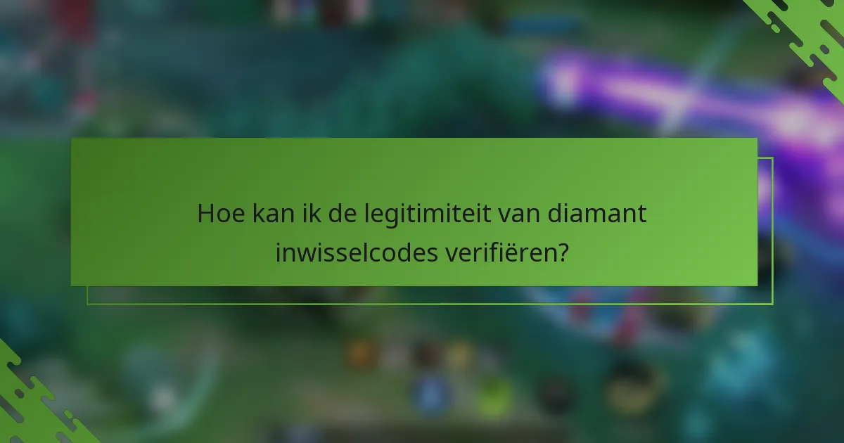Hoe kan ik de legitimiteit van diamant inwisselcodes verifiëren?