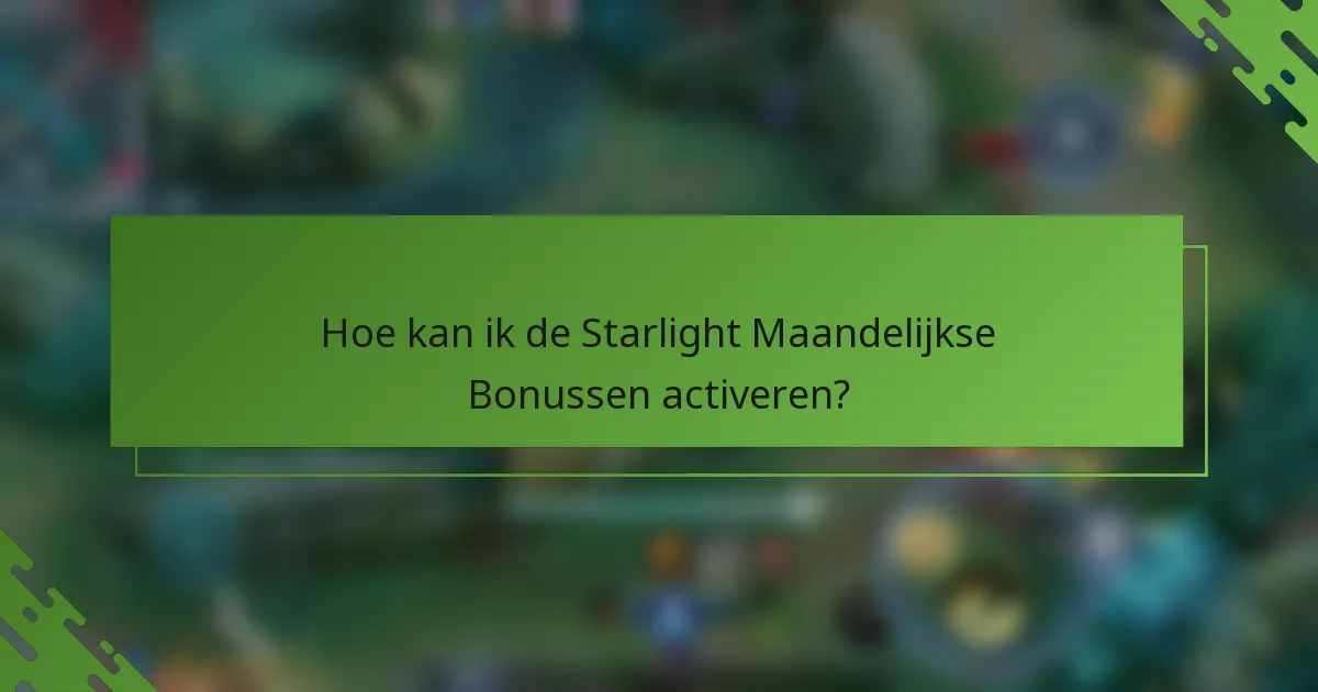 Hoe kan ik de Starlight Maandelijkse Bonussen activeren?