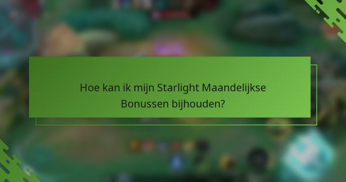 Hoe kan ik mijn Starlight Maandelijkse Bonussen bijhouden?