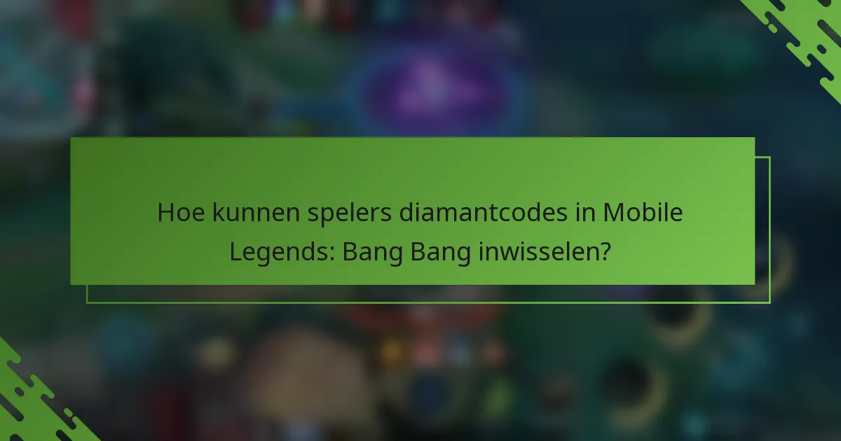 Hoe kunnen spelers diamantcodes in Mobile Legends: Bang Bang inwisselen?