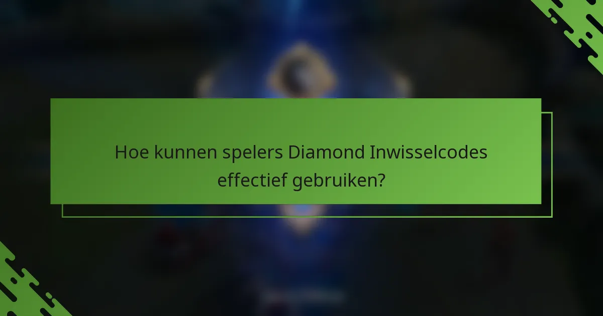 Hoe kunnen spelers Diamond Inwisselcodes effectief gebruiken?