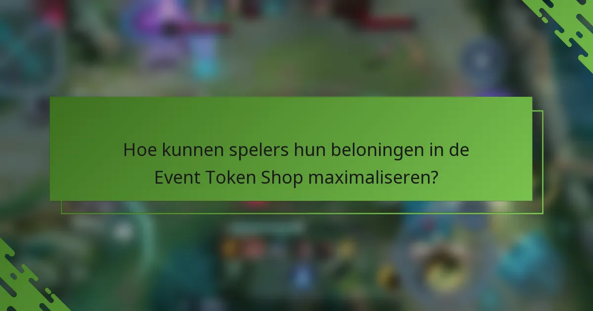 Hoe kunnen spelers hun beloningen in de Event Token Shop maximaliseren?