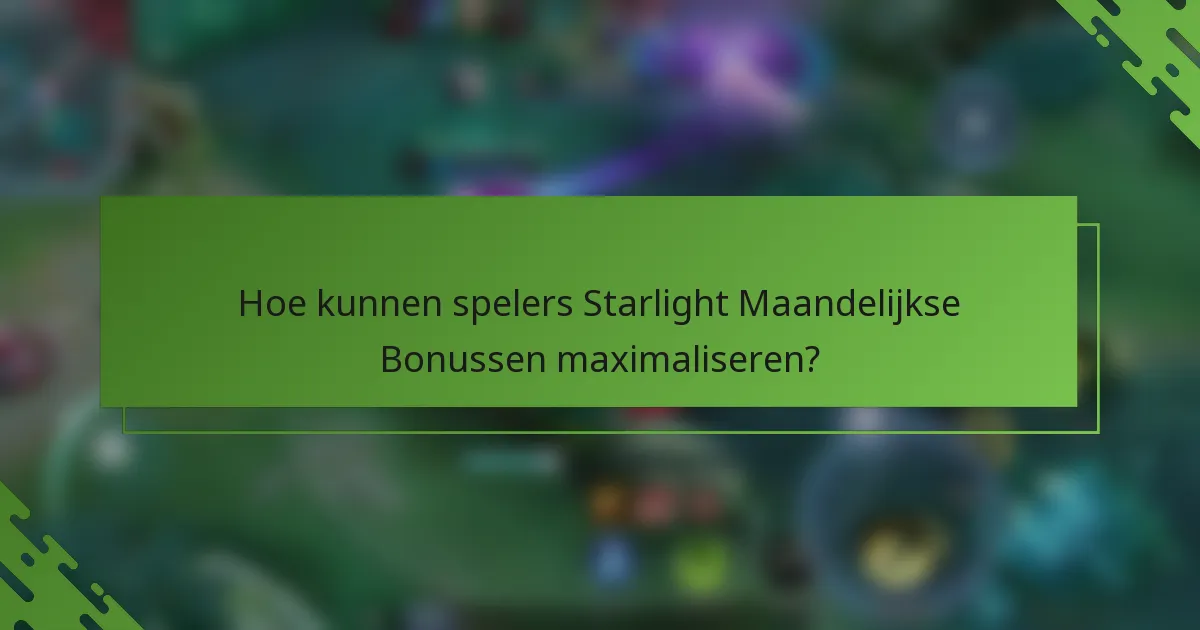 Hoe kunnen spelers Starlight Maandelijkse Bonussen maximaliseren?