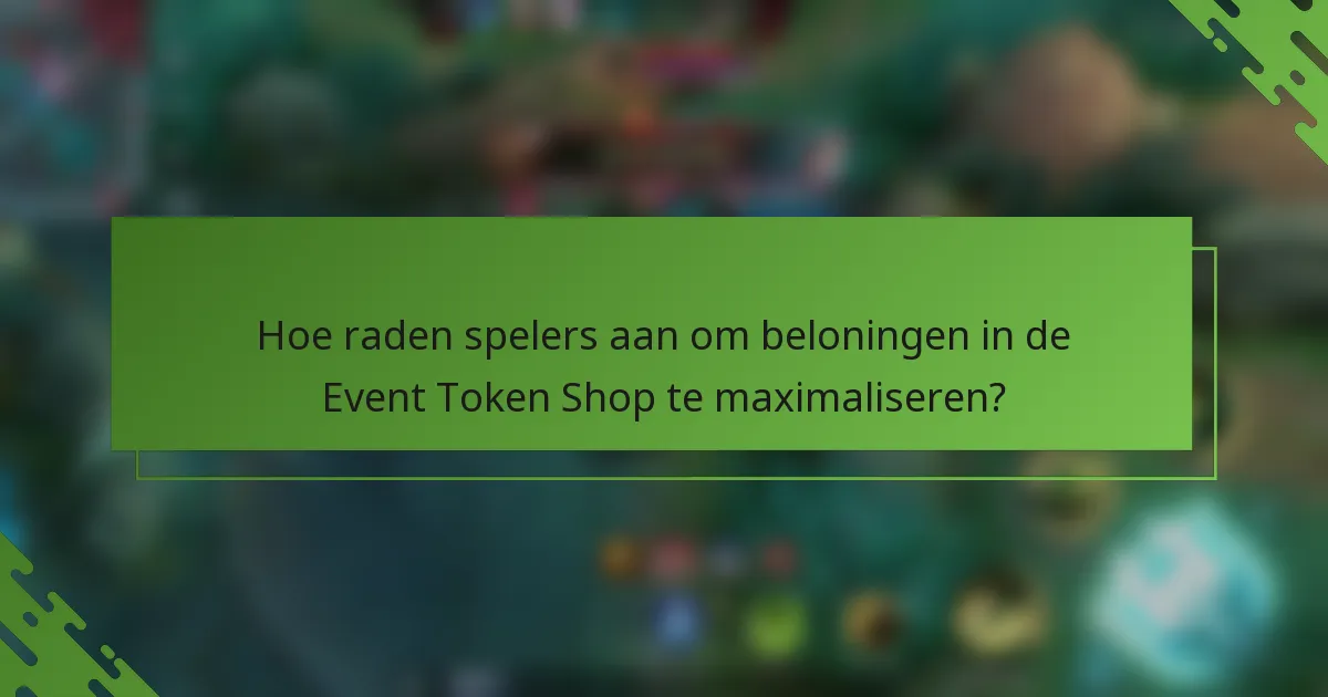 Hoe raden spelers aan om beloningen in de Event Token Shop te maximaliseren?