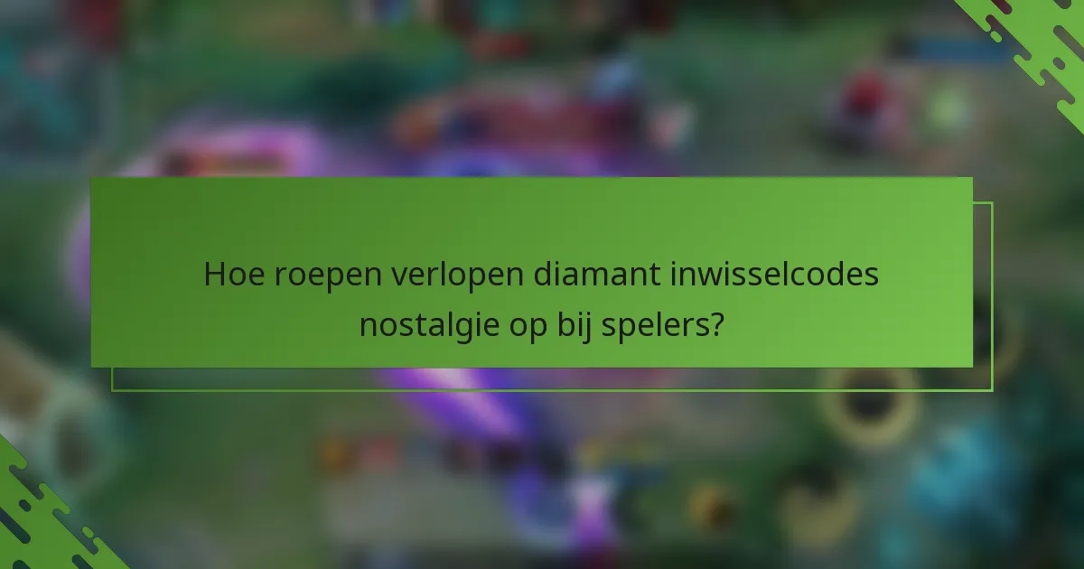 Hoe roepen verlopen diamant inwisselcodes nostalgie op bij spelers?