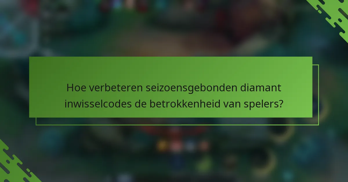 Hoe verbeteren seizoensgebonden diamant inwisselcodes de betrokkenheid van spelers?