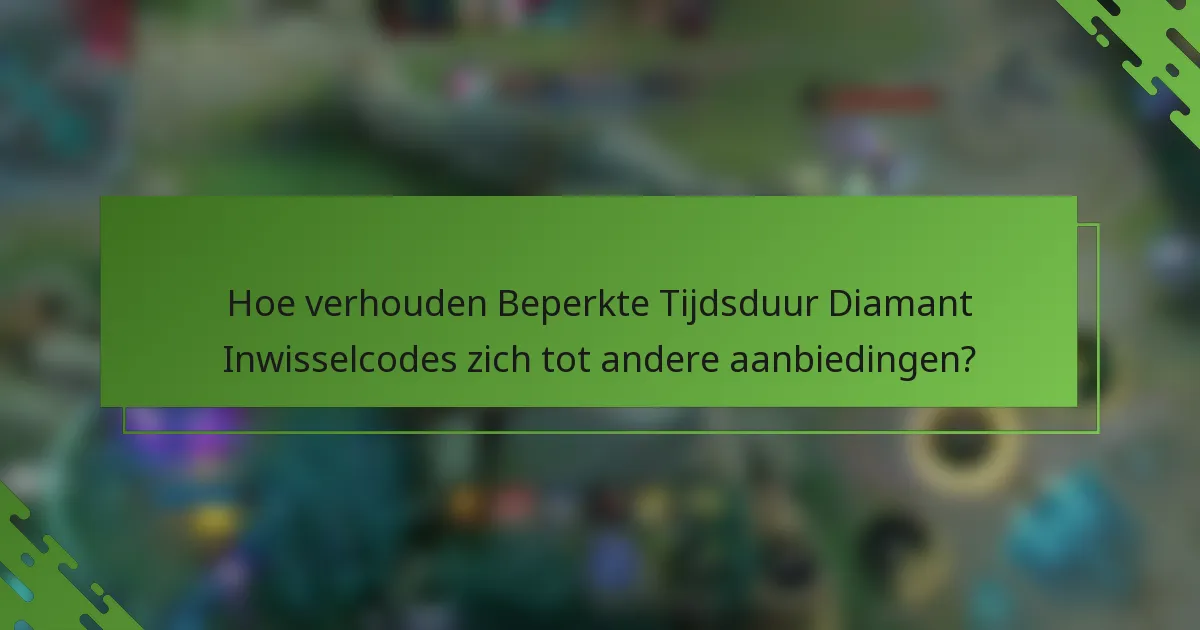 Hoe verhouden Beperkte Tijdsduur Diamant Inwisselcodes zich tot andere aanbiedingen?