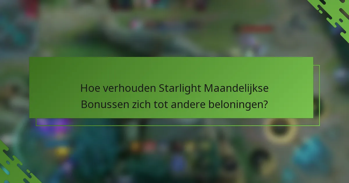 Hoe verhouden Starlight Maandelijkse Bonussen zich tot andere beloningen?