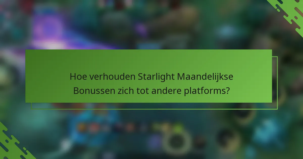Hoe verhouden Starlight Maandelijkse Bonussen zich tot andere platforms?