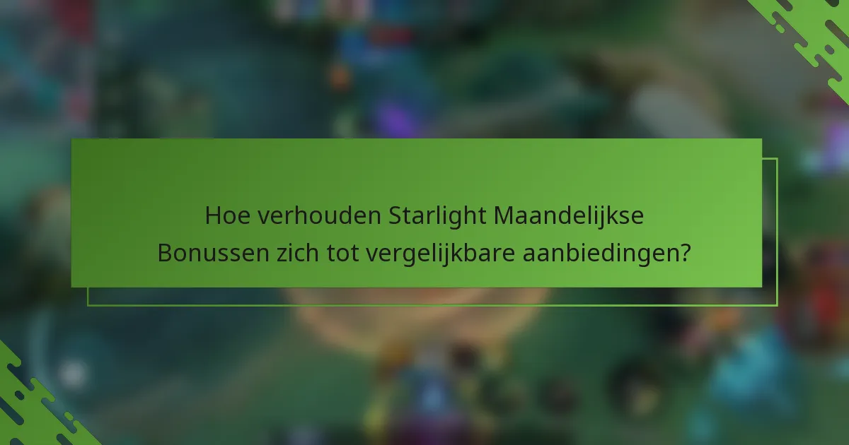 Hoe verhouden Starlight Maandelijkse Bonussen zich tot vergelijkbare aanbiedingen?