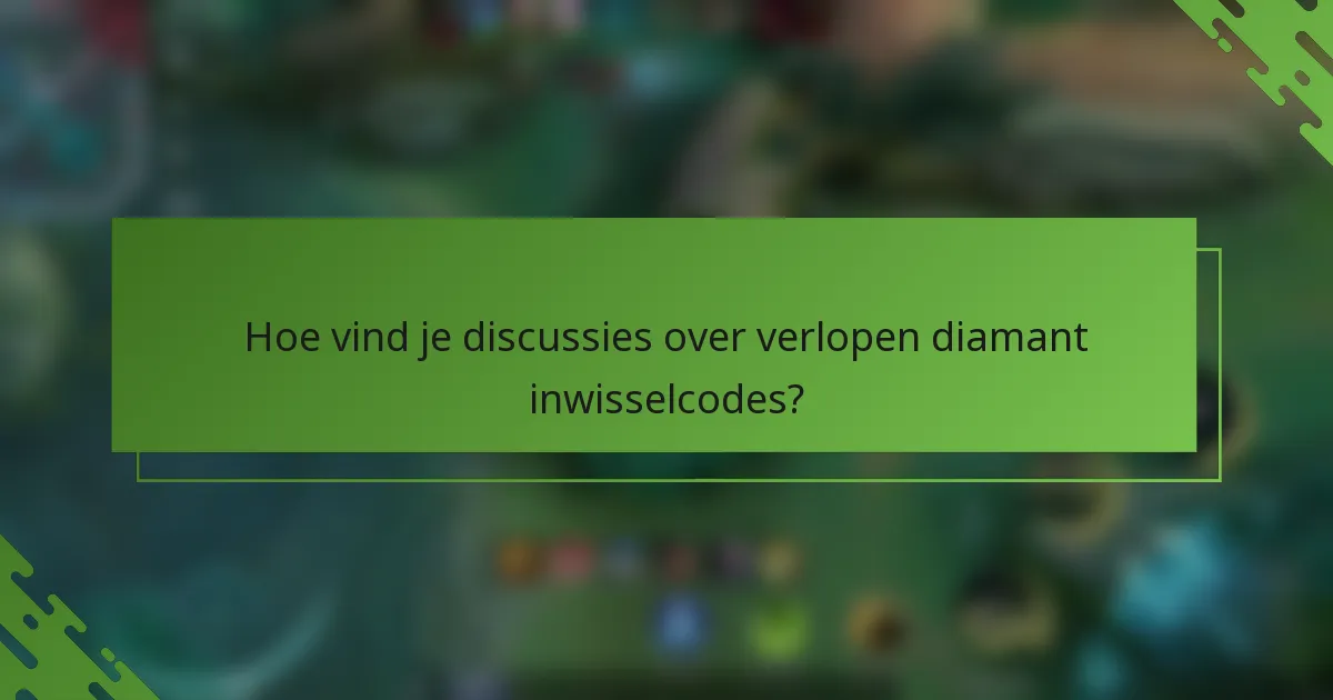Hoe vind je discussies over verlopen diamant inwisselcodes?