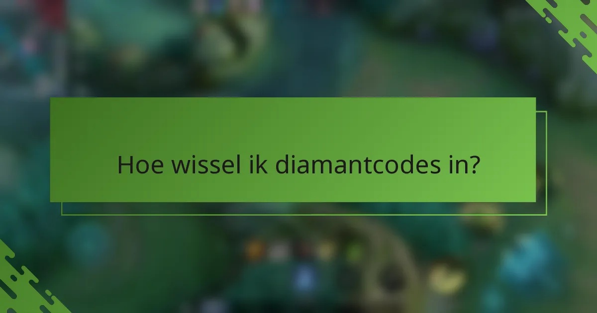 Hoe wissel ik diamantcodes in?