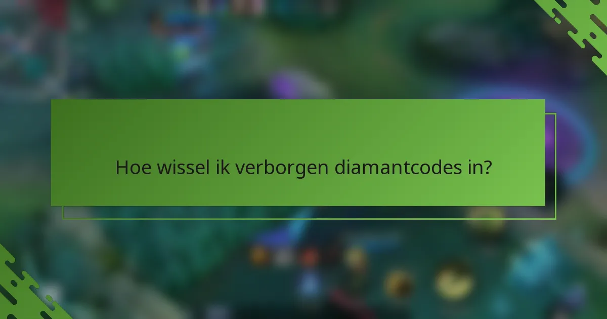 Hoe wissel ik verborgen diamantcodes in?