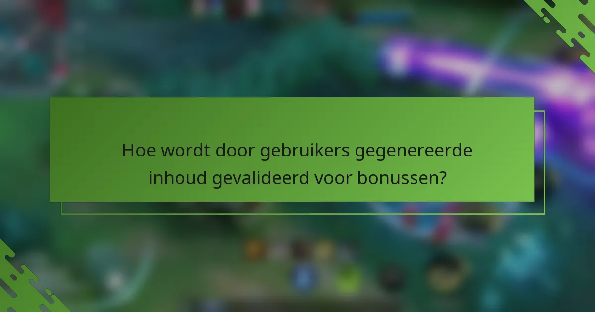 Hoe wordt door gebruikers gegenereerde inhoud gevalideerd voor bonussen?