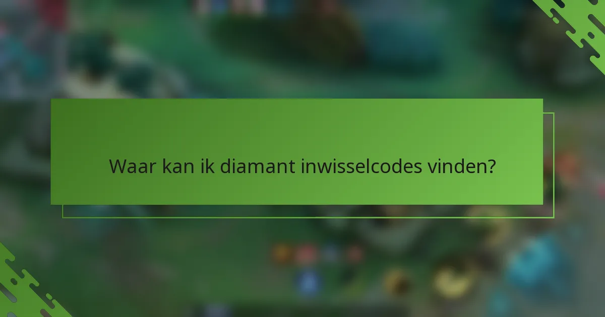 Waar kan ik diamant inwisselcodes vinden?