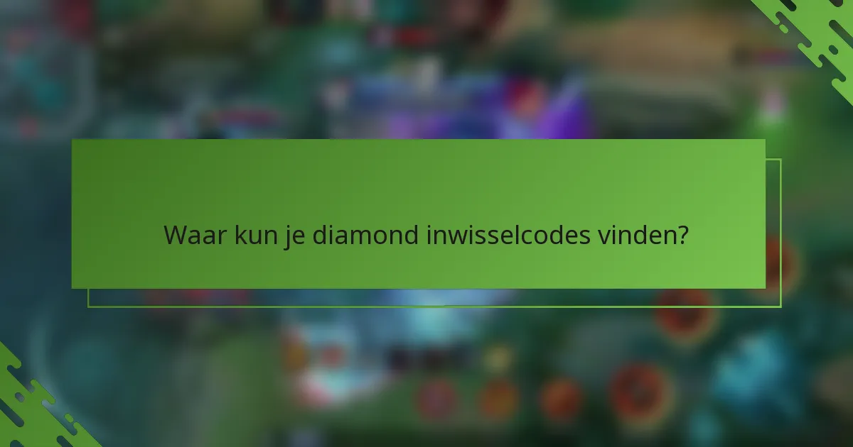 Waar kun je diamond inwisselcodes vinden?