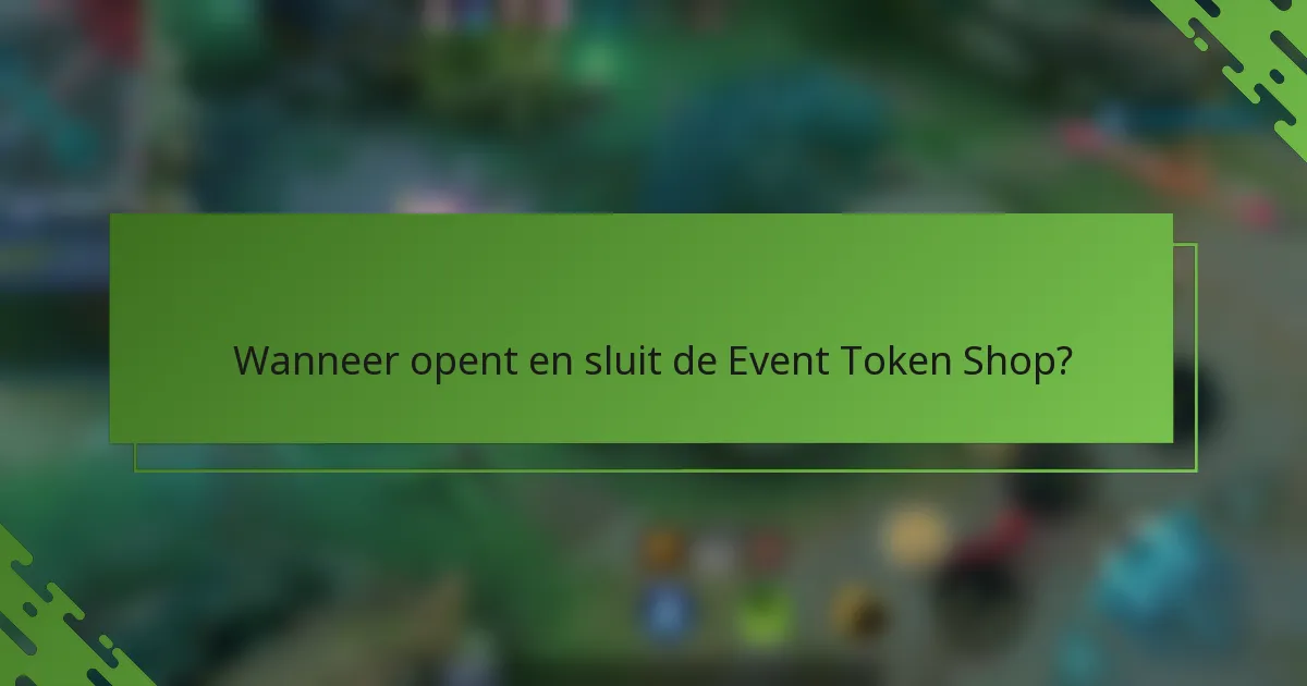 Wanneer opent en sluit de Event Token Shop?