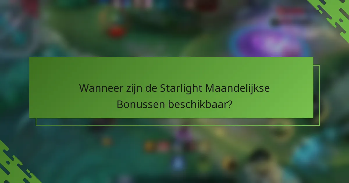 Wanneer zijn de Starlight Maandelijkse Bonussen beschikbaar?