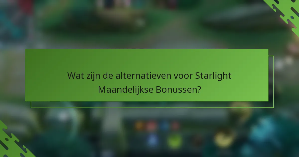 Wat zijn de alternatieven voor Starlight Maandelijkse Bonussen?