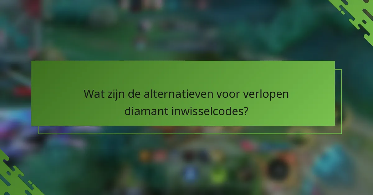 Wat zijn de alternatieven voor verlopen diamant inwisselcodes?