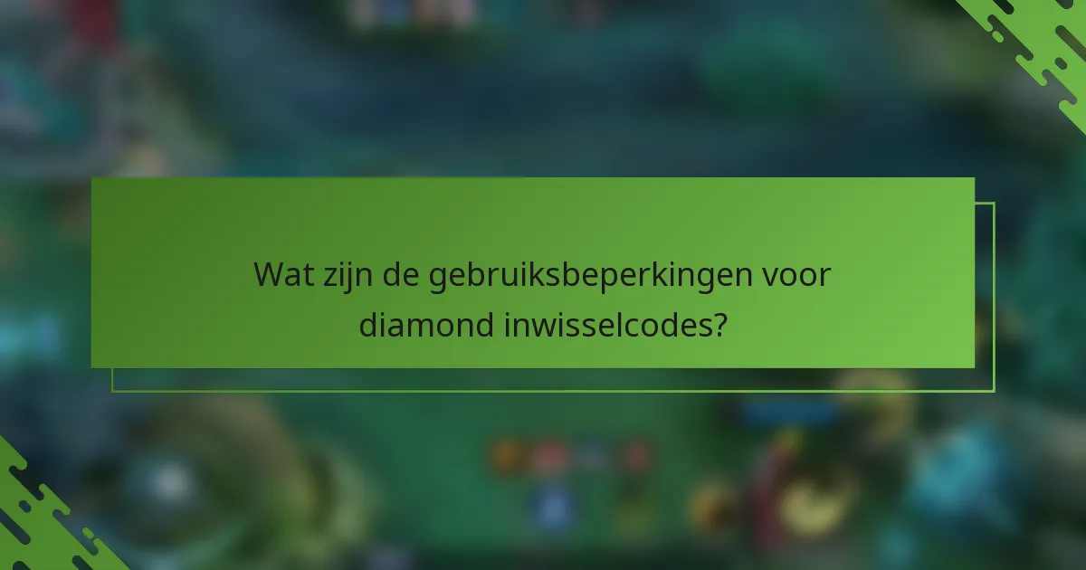 Wat zijn de gebruiksbeperkingen voor diamond inwisselcodes?