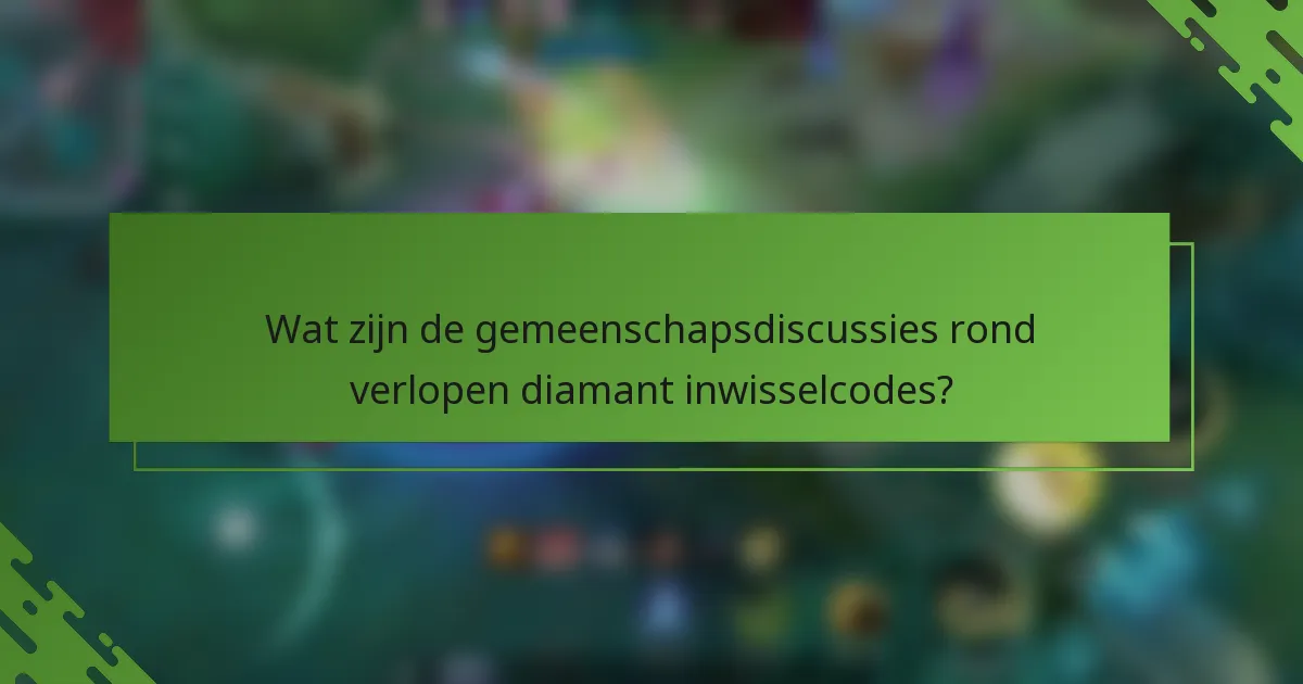 Wat zijn de gemeenschapsdiscussies rond verlopen diamant inwisselcodes?