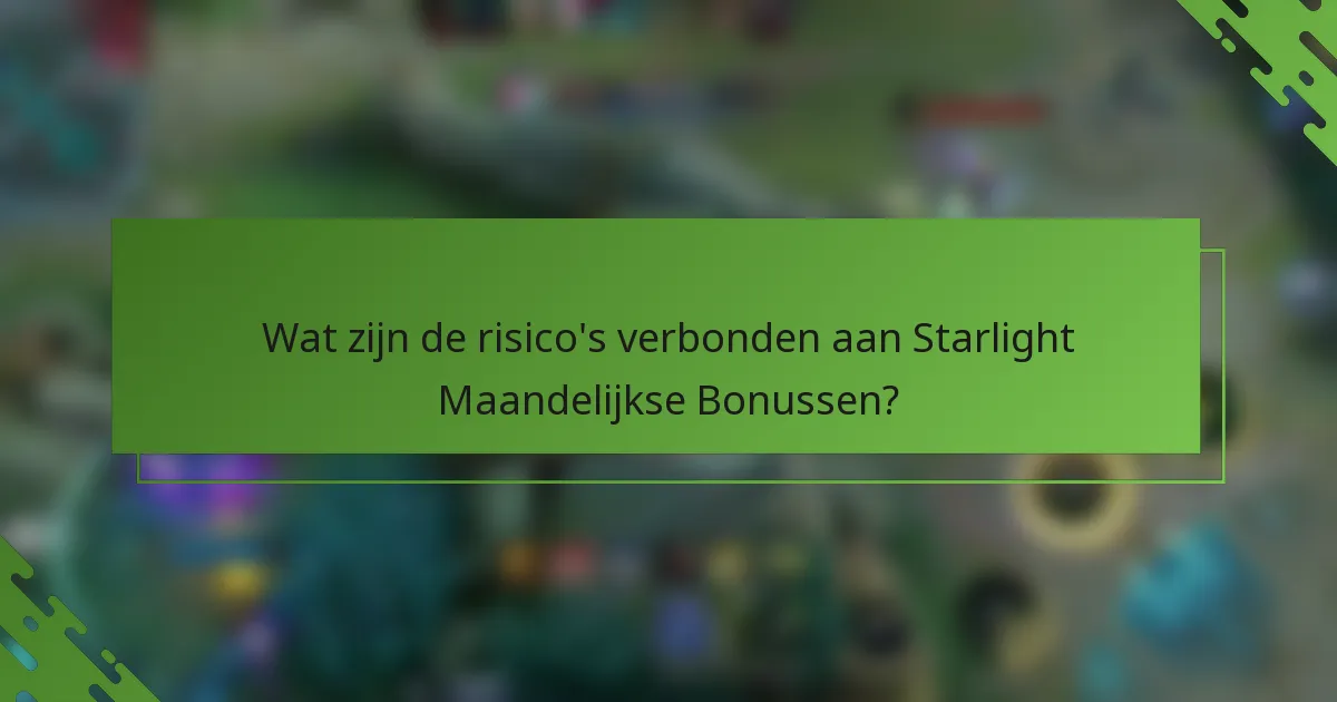 Wat zijn de risico's verbonden aan Starlight Maandelijkse Bonussen?