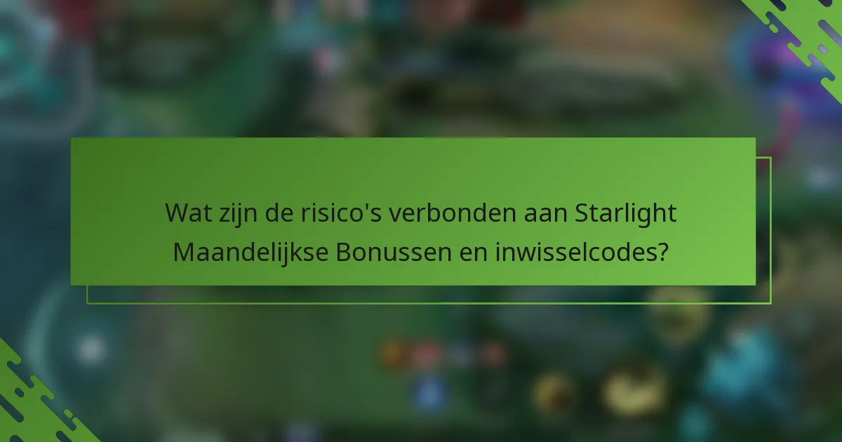 Wat zijn de risico's verbonden aan Starlight Maandelijkse Bonussen en inwisselcodes?