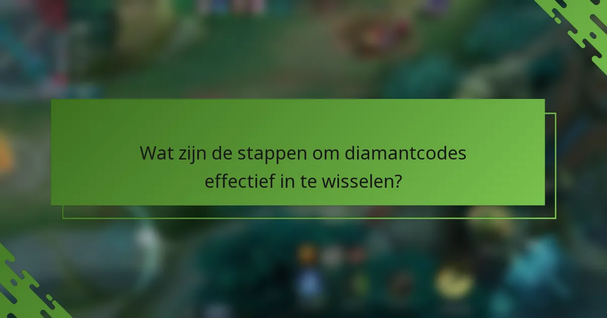 Wat zijn de stappen om diamantcodes effectief in te wisselen?