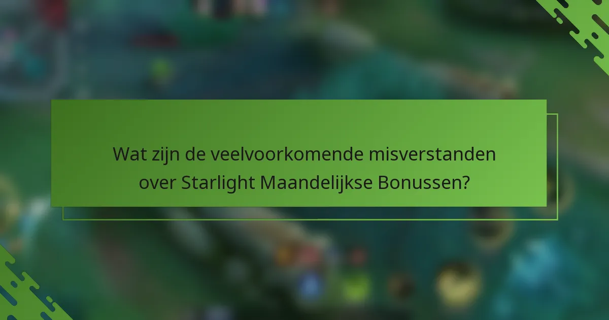 Wat zijn de veelvoorkomende misverstanden over Starlight Maandelijkse Bonussen?