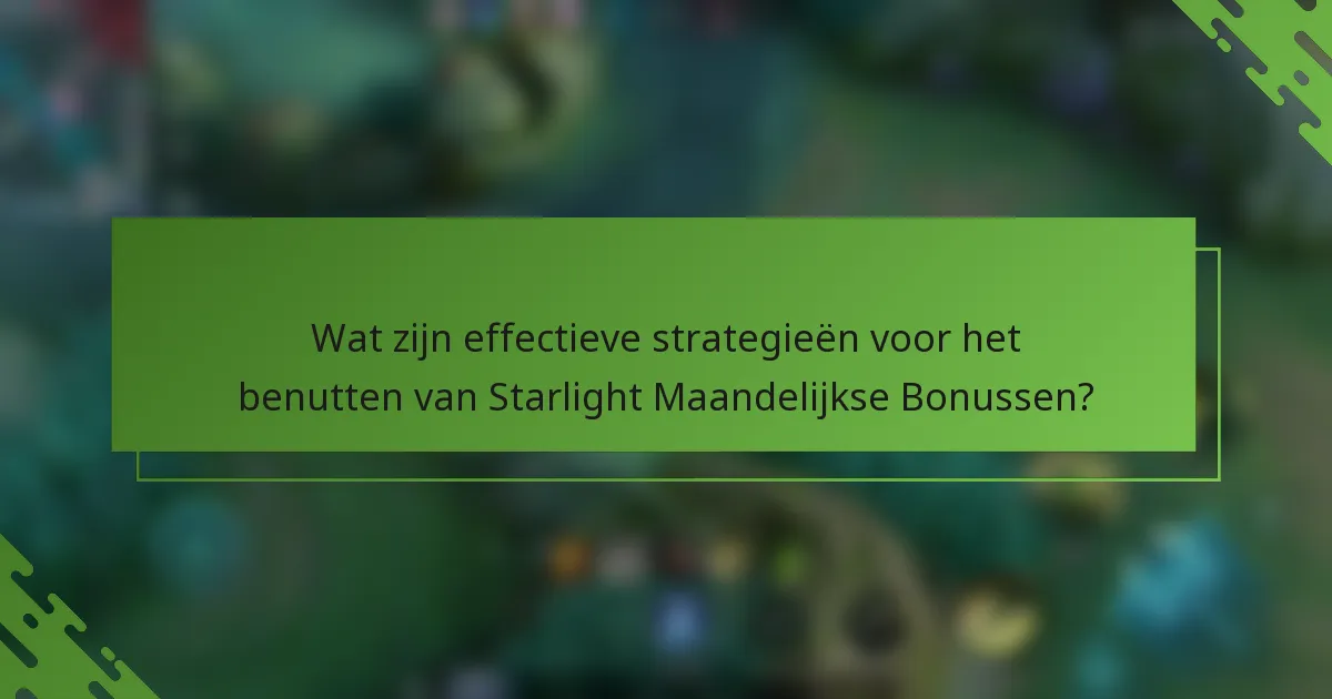 Wat zijn effectieve strategieën voor het benutten van Starlight Maandelijkse Bonussen?