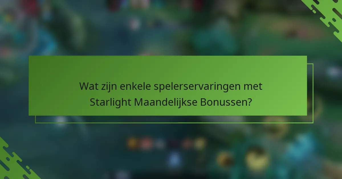 Wat zijn enkele spelerservaringen met Starlight Maandelijkse Bonussen?