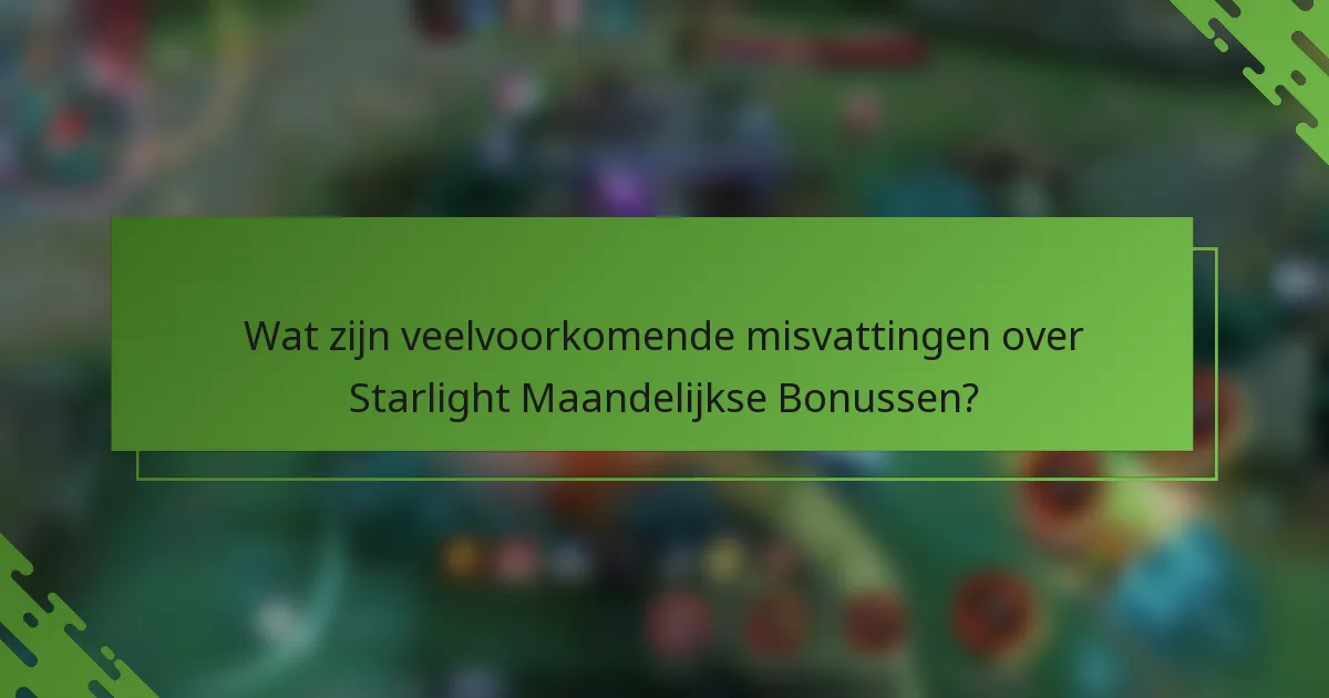 Wat zijn veelvoorkomende misvattingen over Starlight Maandelijkse Bonussen?