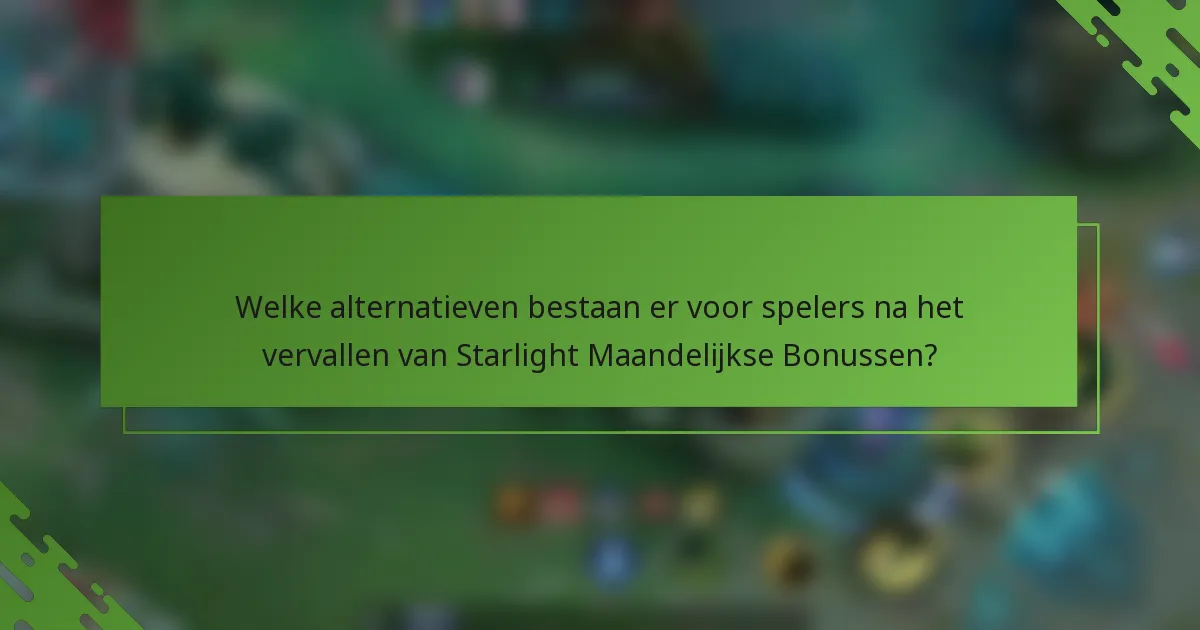 Welke alternatieven bestaan er voor spelers na het vervallen van Starlight Maandelijkse Bonussen?
