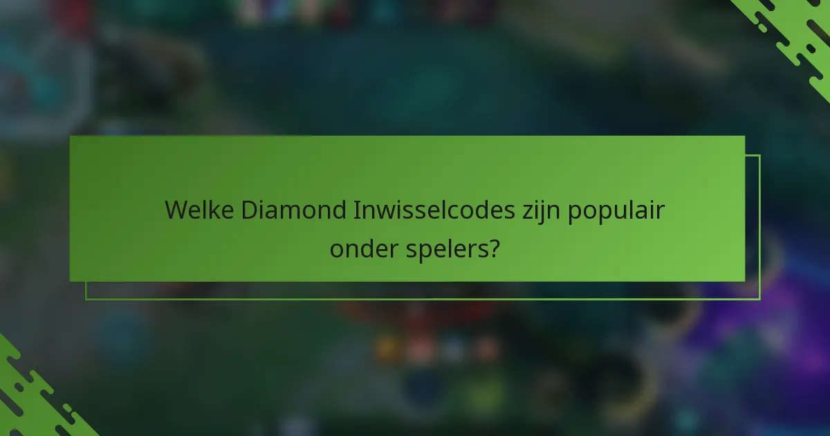 Welke Diamond Inwisselcodes zijn populair onder spelers?
