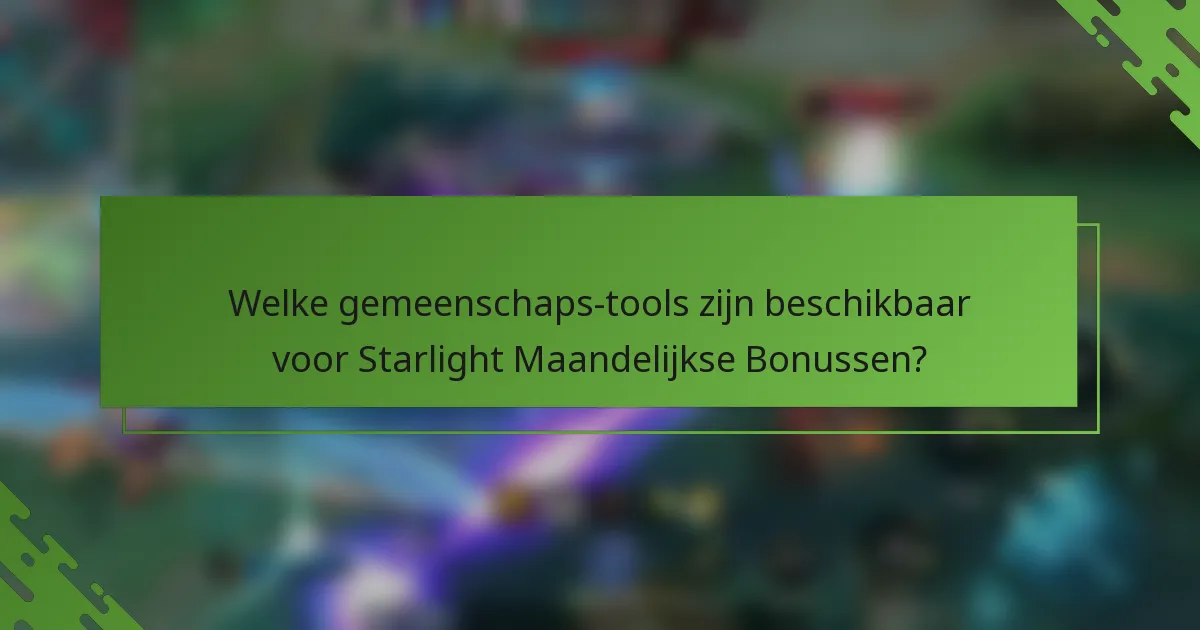 Welke gemeenschaps-tools zijn beschikbaar voor Starlight Maandelijkse Bonussen?