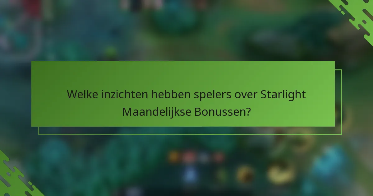 Welke inzichten hebben spelers over Starlight Maandelijkse Bonussen?