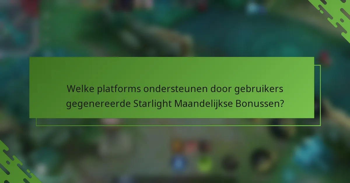 Welke platforms ondersteunen door gebruikers gegenereerde Starlight Maandelijkse Bonussen?