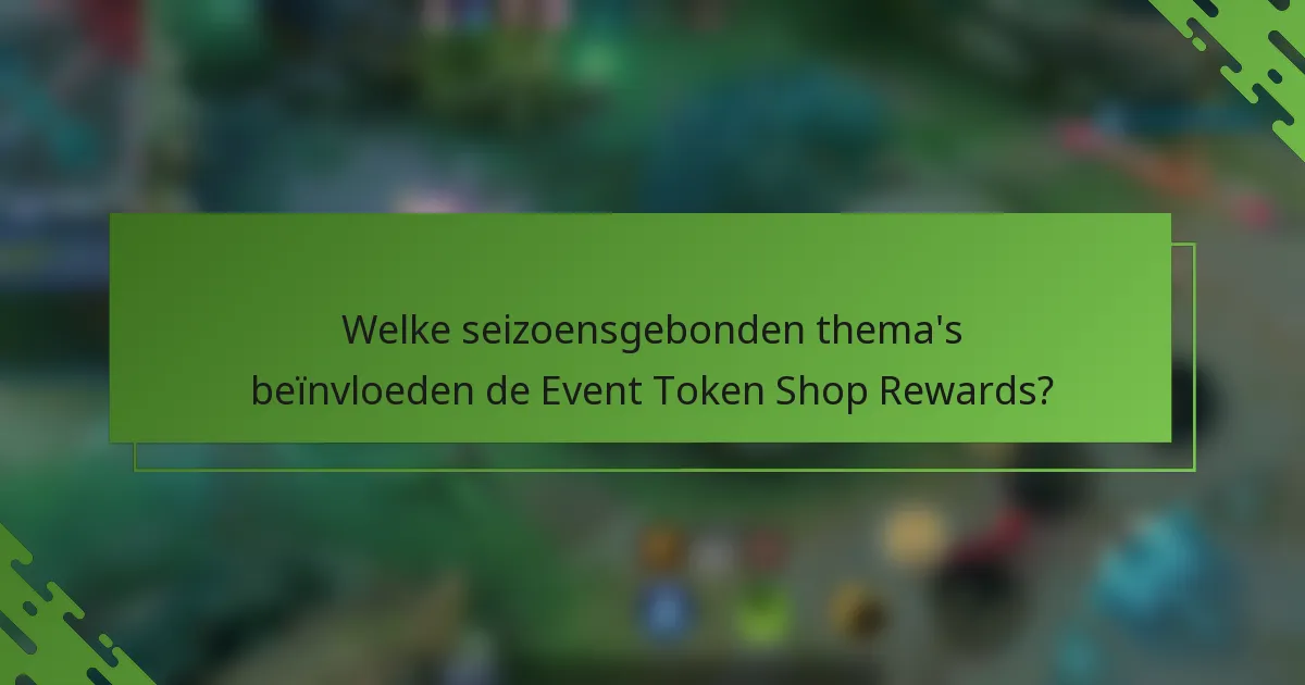 Welke seizoensgebonden thema's beïnvloeden de Event Token Shop Rewards?