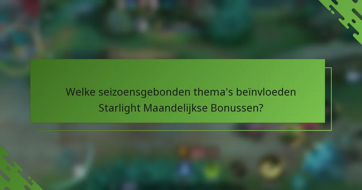 Welke seizoensgebonden thema's beïnvloeden Starlight Maandelijkse Bonussen?