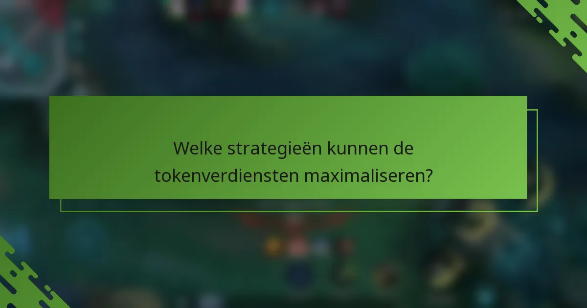 Welke strategieën kunnen de tokenverdiensten maximaliseren?