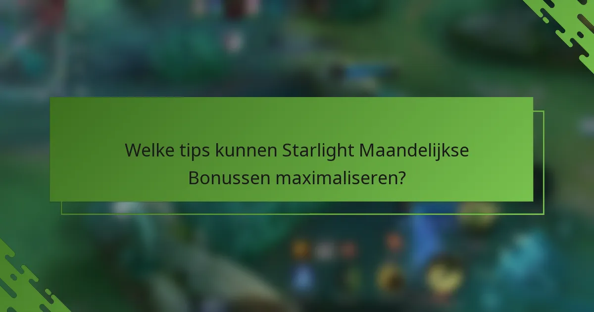 Welke tips kunnen Starlight Maandelijkse Bonussen maximaliseren?