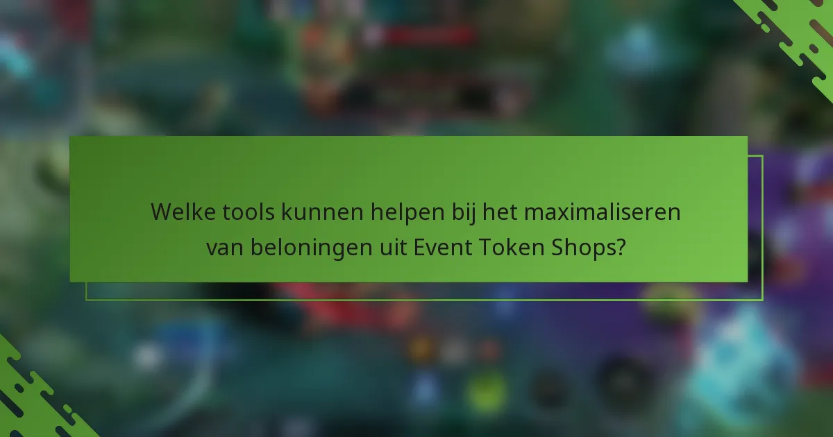 Welke tools kunnen helpen bij het maximaliseren van beloningen uit Event Token Shops?