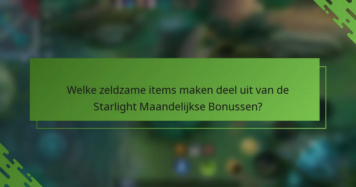 Welke zeldzame items maken deel uit van de Starlight Maandelijkse Bonussen?