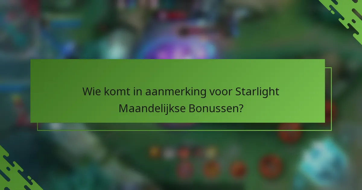 Wie komt in aanmerking voor Starlight Maandelijkse Bonussen?